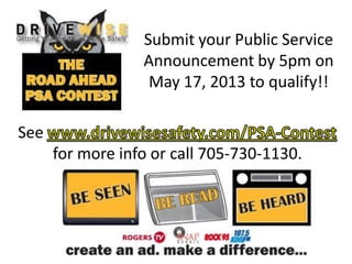 Submit your Public Service
                  Announcement by 5pm on
                   May 17, 2013 to qualify!!

See
      for more info or call 705-730-1130.
 
