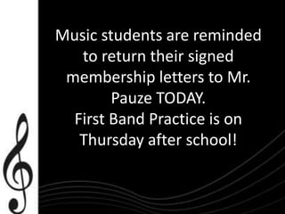 Music students are reminded
   to return their signed
 membership letters to Mr.
        Pauze TODAY.
  First Band Practice is on
   Thursday after school!
 