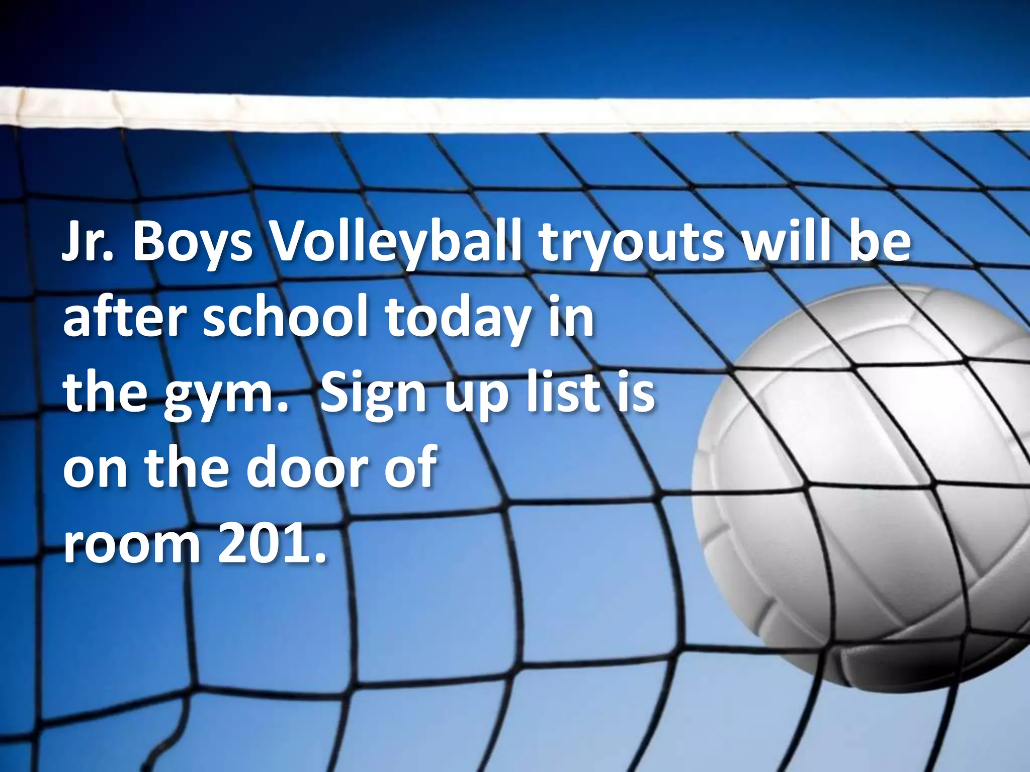 Jr. Boys Volleyball tryouts will be
after school today in
the gym. Sign up list is
on the door of
room 201.