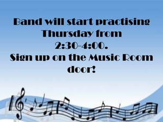 Band will start practising
Thursday from
2:30-4:00.
Sign up on the Music Room
door!
 