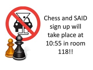 Chess and SAID
sign up will
take place at
10:55 in room
118!!
 