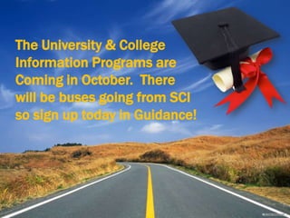 The University & College
Information Programs are
Coming in October. There
will be buses going from SCI
so sign up today in Guidance!
 