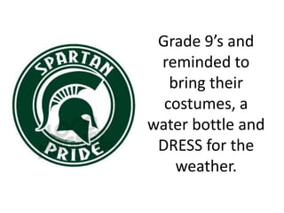 Grade 9’s and
reminded to
bring their
costumes, a
water bottle and
DRESS for the
weather.
 