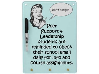 Peer
Support &
Leadership
students are
reminded to check
their school email
daily for info and
course assignments.
 