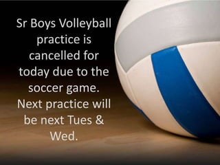 Sr Boys Volleyball
practice is
cancelled for
today due to the
soccer game.
Next practice will
be next Tues &
Wed.
 