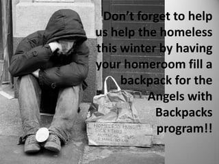 Don’t forget to help
us help the homeless
this winter by having
your homeroom fill a
backpack for the
Angels with
Backpacks
program!!
 