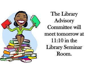 The Library
Advisory
Committee will
meet tomorrow at
11:10 in the
Library Seminar
Room.

 
