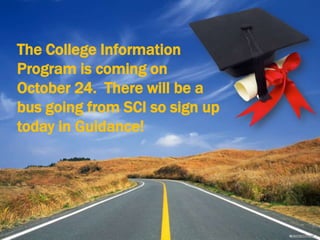 The College Information
Program is coming on
October 24. There will be a
bus going from SCI so sign up
today in Guidance!

 