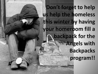 Don’t forget to help
us help the homeless
this winter by having
your homeroom fill a
backpack for the
Angels with
Backpacks
program!!

 