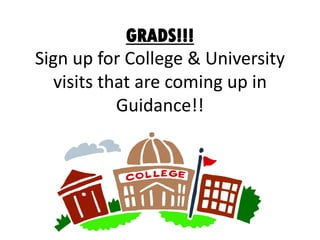 GRADS!!!
Sign up for College & University
visits that are coming up in
Guidance!!

 
