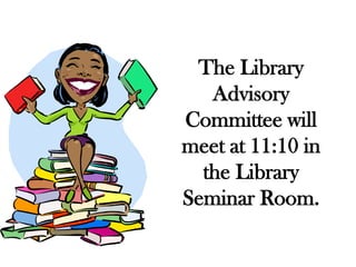 The Library
Advisory
Committee will
meet at 11:10 in
the Library
Seminar Room.

 