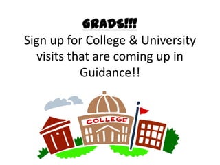GRADS!!!
Sign up for College & University
visits that are coming up in
Guidance!!

 