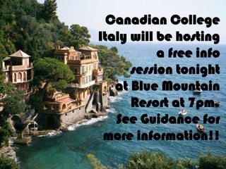 Canadian College
Italy will be hosting
a free info
session tonight
at Blue Mountain
Resort at 7pm.
See Guidance for
more information!!

 