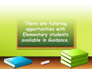 There are tutoring
opportunities with
Elementary students
available in Guidance.

 