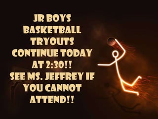 JR BOYS
BASKETBALL
TRYOUTS
CONTINUE TODAY
AT 2:30!!
SEE MS. Jeffrey if
you cannot
attend!!

 