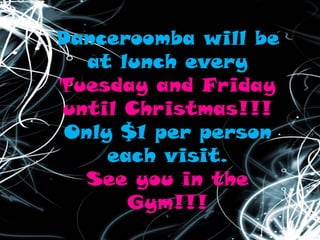 Danceroomba will be
at lunch every
Tuesday and Friday
until Christmas!!!
Only $1 per person
each visit.
See you in the
Gym!!!

 