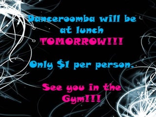 Danceroomba will be
at lunch
TOMORROW!!!

Only $1 per person.
See you in the
Gym!!!

 