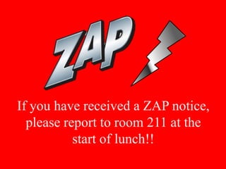 If you have received a ZAP notice,
please report to room 211 at the
start of lunch!!

 