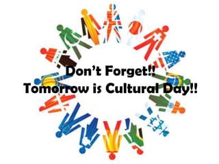 Don’t Forget!!
Tomorrow is Cultural Day!!

 