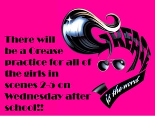 There will
be a Grease
practice for all of
the girls in
scenes 2-5 on
Wednesday after
school!!

 