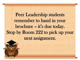 Peer Leadership students
remember to hand in your
brochure – it’s due today.
Stop by Room 222 to pick up your
next assignment.

 