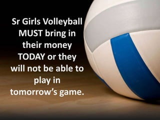 Sr Girls Volleyball
MUST bring in
their money
TODAY or they
will not be able to
play in
tomorrow’s game.

 
