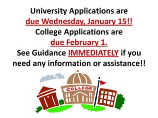 University Applications are
due Wednesday, January 15!!
College Applications are
due February 1.
See Guidance IMMEDIATELY if you
need any information or assistance!!

 