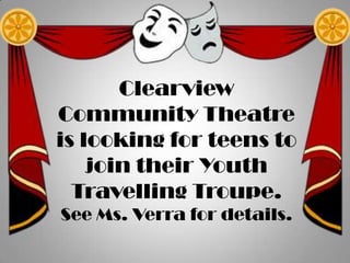 Clearview
Community Theatre
is looking for teens to
join their Youth
Travelling Troupe.
See Ms. Verra for details.

 