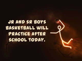 Jr and sr boys
basketball will
practice after
school today.

 
