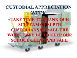 CUSTODIAL APPRECIATION
WEEK
TAKE TIME TO THANK OUR
SCI TEAM OF SUPER
CUSTODIANS FOR ALL THE

WORK THEY DO TO KEEP OUR
SCHOOL CLEAN AND SAFE.

 