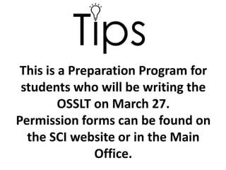 This is a Preparation Program for
students who will be writing the
OSSLT on March 27.
Permission forms can be found on
the SCI website or in the Main
Office.

 