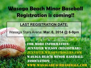 Wasaga Beach Minor Baseball
Registration is coming!!
LAST REGISTRATION DATE:
Wasaga Stars Arena: Mar. 6, 2014 @ 6-9pm
For More information:
Jennifer Wilson (Registrar):
Jennifer.wilson@rogers.com
Wasaga Beach Minor Baseball
Association:
www.Wasagabeachbaseball.com

 