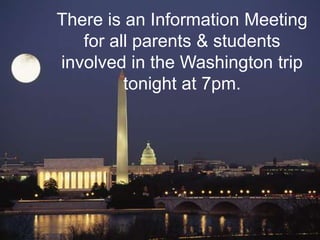 There is an Information Meeting
for all parents & students
involved in the Washington trip
tonight at 7pm.

 