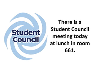 There is a
Student Council
meeting today
at lunch in room
661.

 