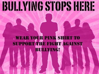 {WEAR YOUR PINK SHIRT TO
SUPPORT THE FIGHT AGAINST
BULLYING!
 