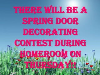 There will be a
Spring Door
Decorating
contest during
homeroom on
Thursday!!
 