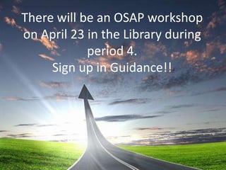 There will be an OSAP workshop
on April 23 in the Library during
period 4.
Sign up in Guidance!!
 