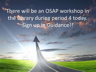 There will be an OSAP workshop in
the Library during period 4 today.
Sign up in Guidance!!
 