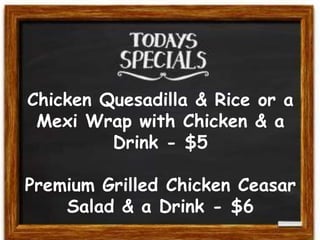 Chicken Quesadilla & Rice or a
Mexi Wrap with Chicken & a
Drink - $5
Premium Grilled Chicken Ceasar
Salad & a Drink - $6
 
