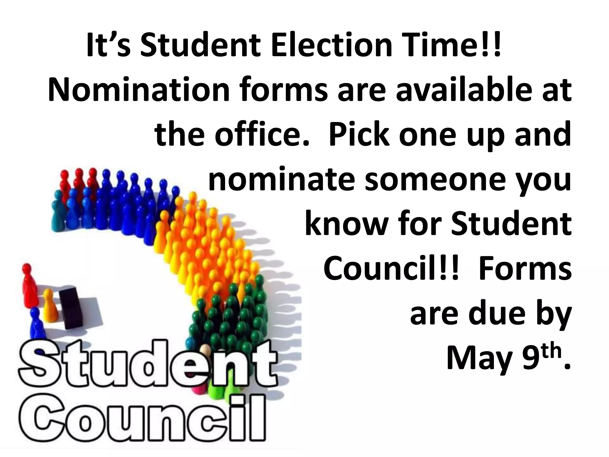 It’s Student Election Time!!
Nomination forms are available at
the office. Pick one up and
nominate someone you
know for Student
Council!! Forms
are due by
May 9th.
 