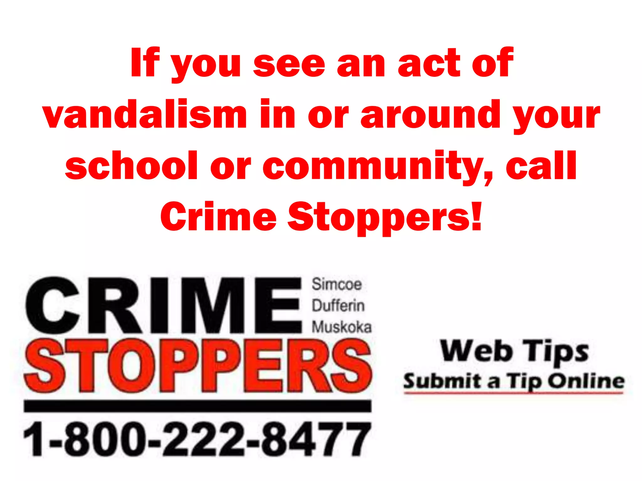 If you see an act of
vandalism in or around your
school or community, call
Crime Stoppers!
 