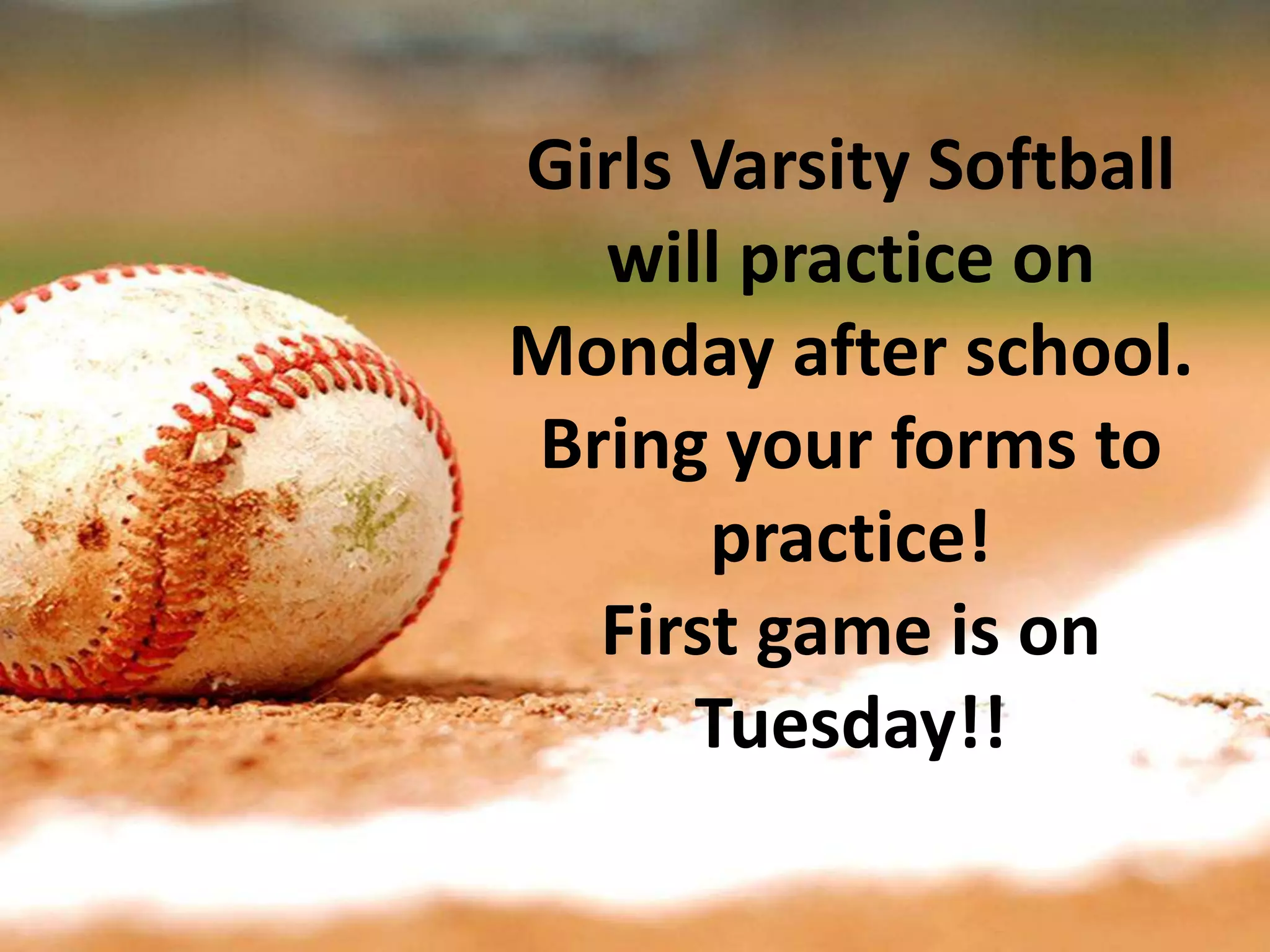 Girls Varsity Softball
will practice on
Monday after school.
Bring your forms to
practice!
First game is on
Tuesday!!
 