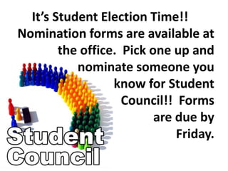 It’s Student Election Time!!
Nomination forms are available at
the office. Pick one up and
nominate someone you
know for Student
Council!! Forms
are due by
Friday.
 