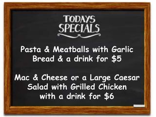 Pasta & Meatballs with Garlic
Bread & a drink for $5
Mac & Cheese or a Large Caesar
Salad with Grilled Chicken
with a drink for $6
 