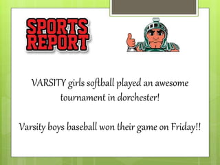VARSITY girls softball played an awesome
tournament in dorchester!
Varsity boys baseball won their game on Friday!!
 