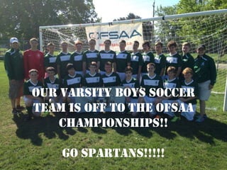 Our Varsity Boys Soccer
team is off to the OFSAA
Championships!!
Go Spartans!!!!!
 