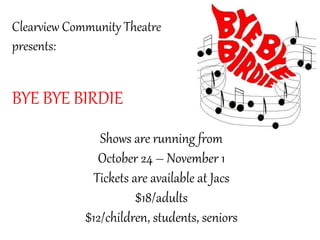 Clearview Community Theatre 
presents: 
BYE BYE BIRDIE 
Shows are running from 
October 24 – November 1 
Tickets are available at Jacs 
$18/adults 
$12/children, students, seniors 
 