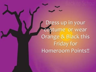 Dress up in your 
costume or wear 
Orange & Black this 
Friday for 
Homeroom Points!! 
 