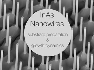 InAs
Nanowires
substrate preparation
&
growth dynamics
 