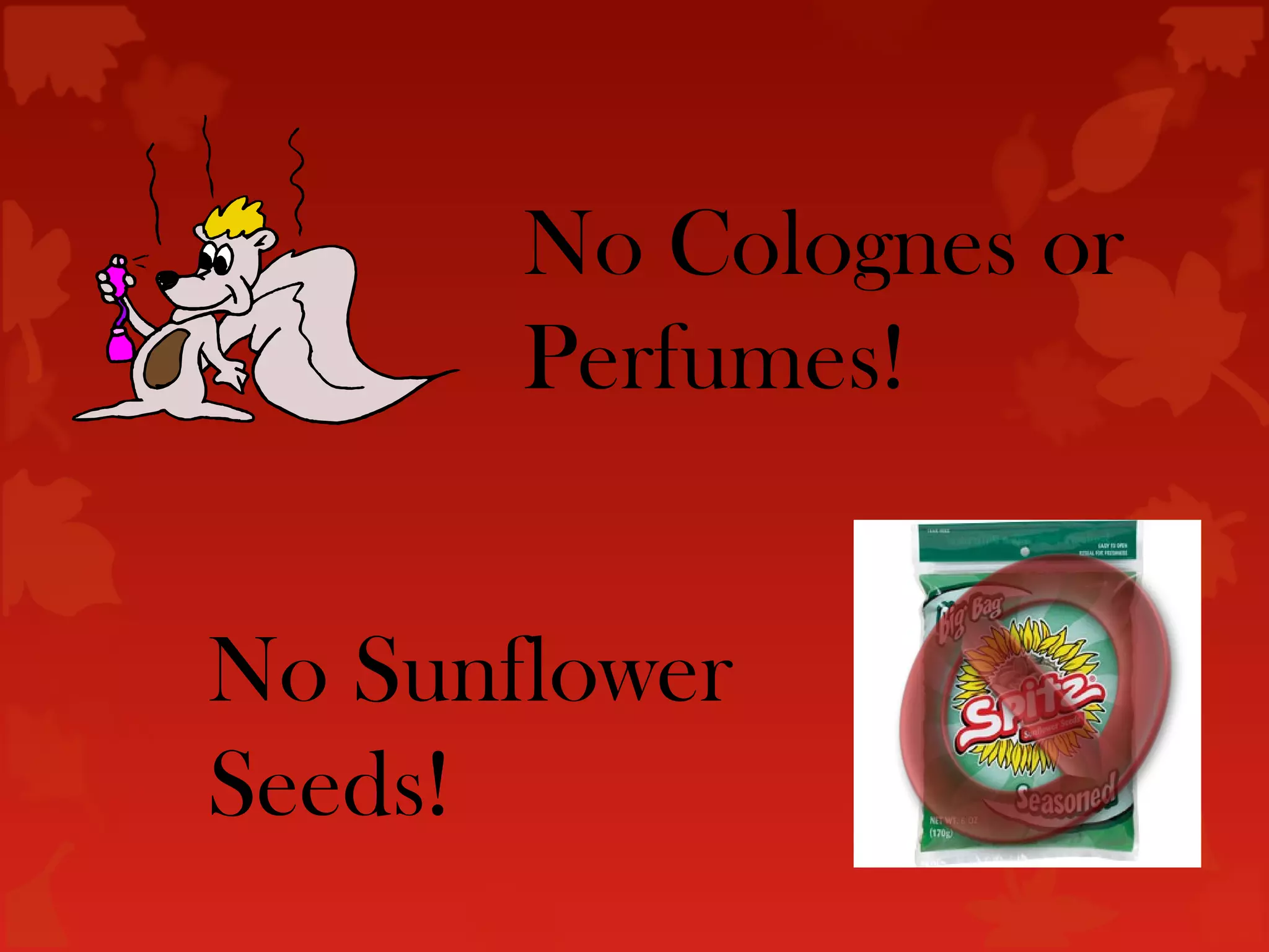 No Colognes or
       Perfumes!


No Sunflower
Seeds!
 